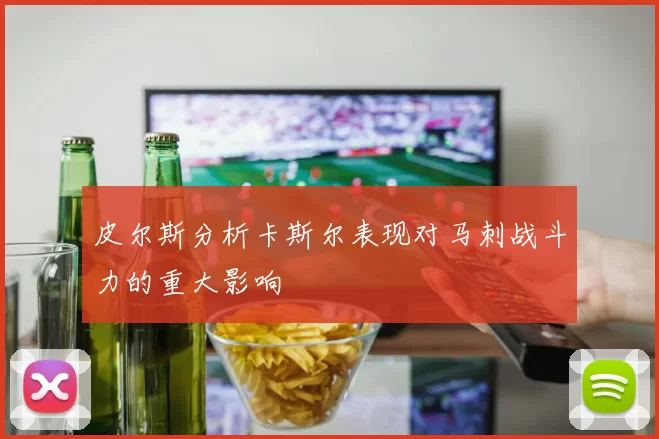 皮尔斯分析卡斯尔表现对马刺战斗力的重大影响